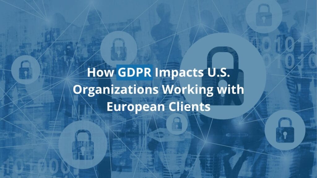 GDPR impact on US organizations with European clients.